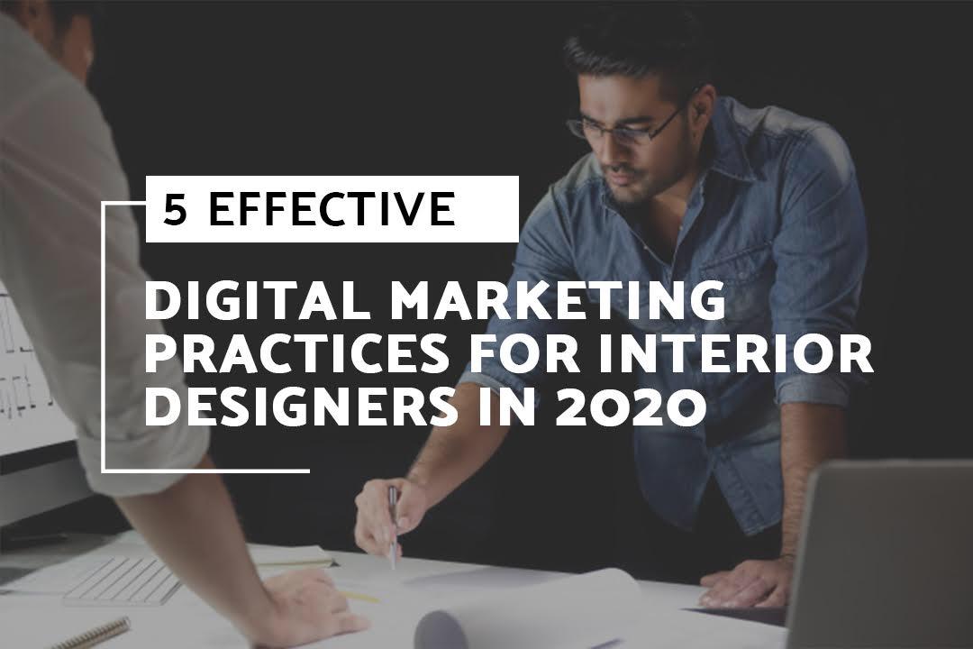 5 EFFECTIVE DIGITAL MARKETING PRACTICES FOR INTERIOR DESIGNERS IN 2020