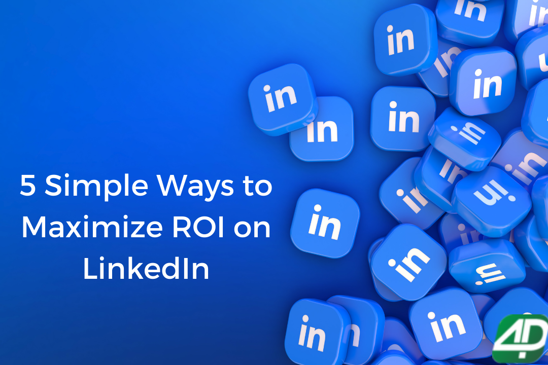 5 Simple Ways to Maximize ROI on LinkedIn